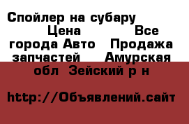 Спойлер на субару 96031AG000 › Цена ­ 6 000 - Все города Авто » Продажа запчастей   . Амурская обл.,Зейский р-н